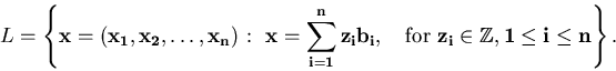 \begin{displaymath}L = \left\{ \bold{x} = (x_1,x_2,\ldots{},x_n) \; \colon \; \b...
... \quad\text{for } z_i \in {\Bbb Z}, 1 \leq i \leq n \right\}.
\end{displaymath}
