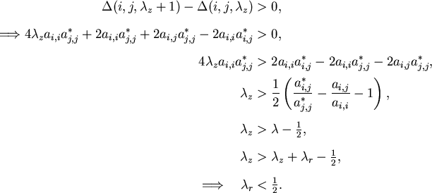 \begin{align*}\Delta(i,j,\lambda_z + 1) - \Delta(i,j,\lambda_z) & > 0, \\
\Lon...
...frac{1}{2}, \\
\Longrightarrow \quad \lambda_r & < \tfrac{1}{2}.
\end{align*}