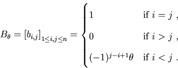 \begin{displaymath}B_\theta = \left[ b_{i,j} \right]_{1 \leq i,j \leq n} = \begi...
...}, \\
(-1)^{j-i+1}\theta & \text{if $i < j$ }.
\end{cases}
\end{displaymath}