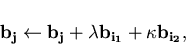 \begin{displaymath}\bold{b_j} \leftarrow \bold{b_j} + \lambda \bold{b_{i_1}} + \kappa \bold{b_{i_2}},
\end{displaymath}