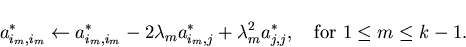 \begin{displaymath}a_{i_m,i_m}^* \leftarrow a_{i_m,i_m}^* - 2 \lambda_m a_{i_m,j...
...+
\lambda_m^2 a_{j,j}^*, \quad\text{for } 1 \leq m \leq k-1.
\end{displaymath}