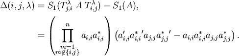 \begin{align*}\Delta(i,j,\lambda) & = S_1(T_{j,i}^\lambda \;A \;T_{i,j}^\lambda)...
...{j,j} {a_{j,j}^*}' -
a_{i,i} a_{i,i}^* a_{j,j} a_{j,j}^* \right).
\end{align*}